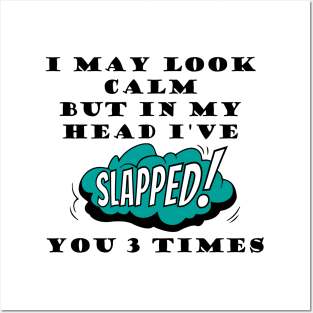 I may look calm but in my head I've slapped you 3 times, mind slap quote Posters and Art